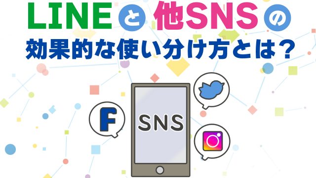 LINEと他SNSにの効果的な使い分けとは？