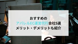 おすすめのアパレルEC運営代行会社５選,メリットデメリットも紹介