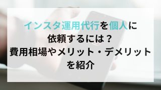 インスタ運用代行を個人に依頼するには？費用相場やメリット・デメリットを紹介