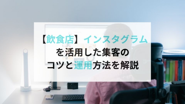 【飲食店】インスタグラムを活用した集客の コツと運用方法を解説