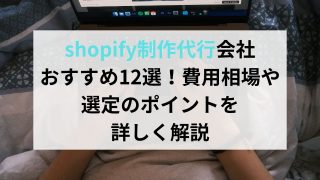 shopify制作代行会社おすすめ12選！費用相場や選定のポイントを詳しく解説