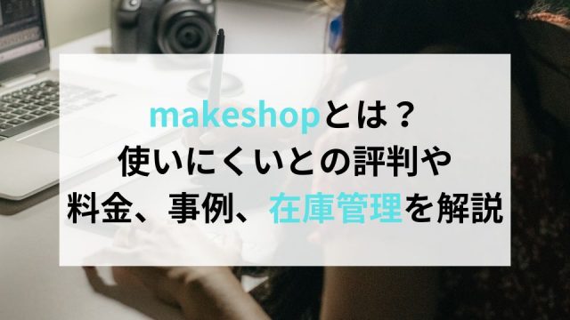 makeshopとは？使いにくいとの評判や料金、事例、在庫管理を解説