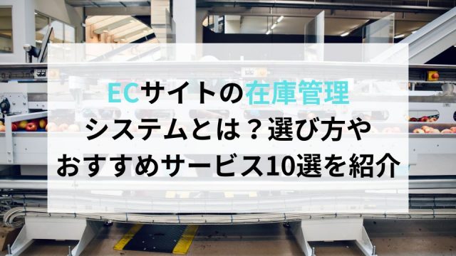 ECサイトの在庫管理システムとは？選び方やおすすめサービス10選を紹介