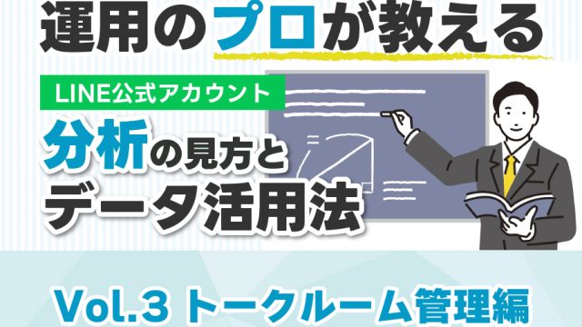 【運用のプロが教える】LINE公式アカウント“分析”の見方とデータの活用法【トークルーム管理編】