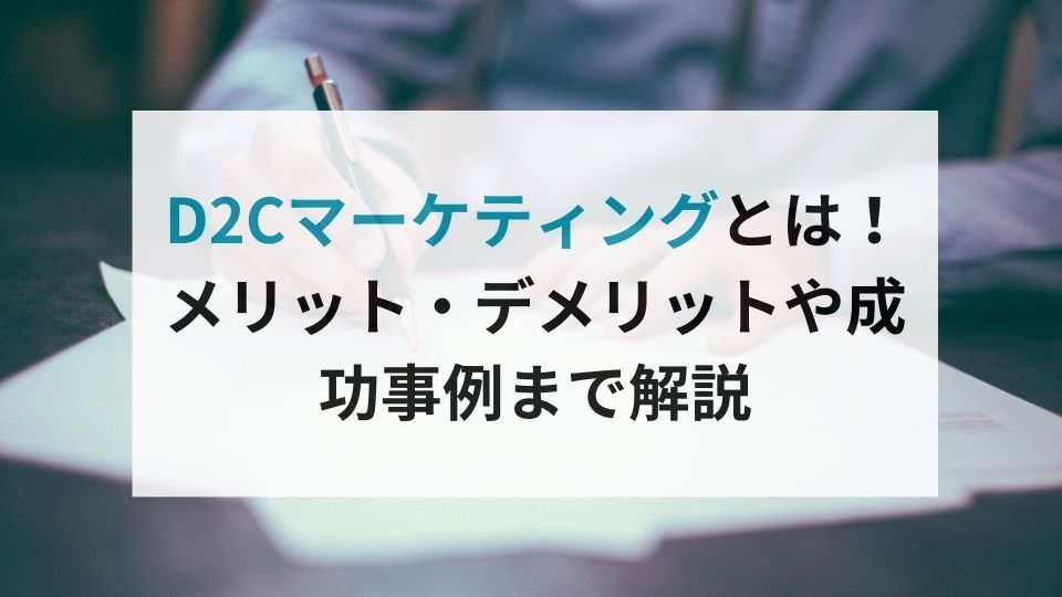 D2Cマーケティングとは！メリット・デメリットや成功事例まで解説