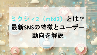 ミクシィ2（mixi2）とは？最新SNSの特徴とユーザー動向を解説