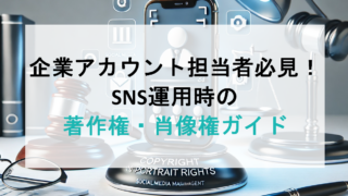 企業アカウント担当者必見！SNS運用時の著作権・肖像権の基本と最新トピック