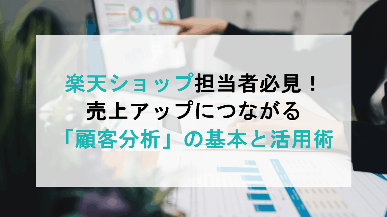 楽天ショップ担当者必見！売上アップにつながる「顧客分析」の基本と活用術