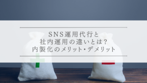 SNS運用代行と社内運用の違いとは？内製化のメリット・デメリット