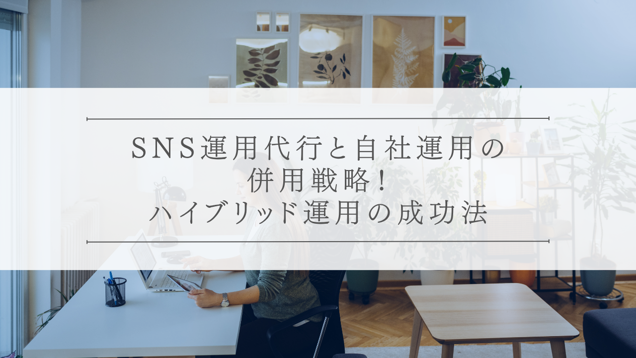 SNS運用代行と自社運用の併用戦略！ハイブリッド運用の成功法