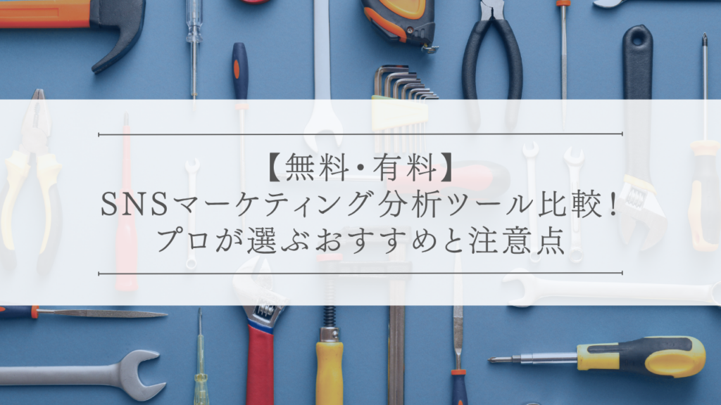 【無料・有料】SNSマーケティング分析ツール比較！プロが選ぶおすすめと注意点