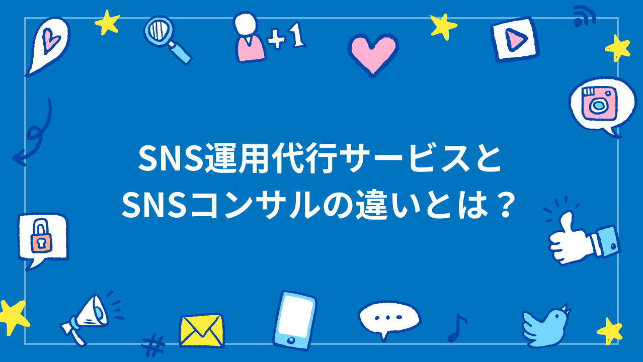 SNS運用代行サービスとSNSコンサルの違いとは？