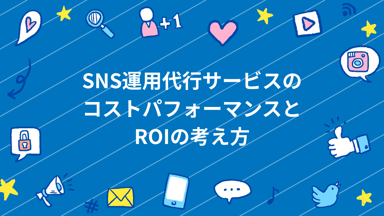 SNS運用代行サービスのコストパフォーマンスとROIの考え方