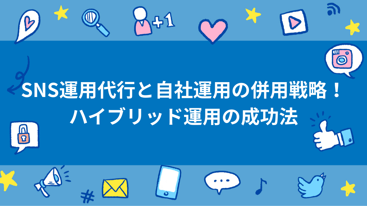 SNS運用代行と自社運用の併用戦略！ハイブリッド運用の成功法