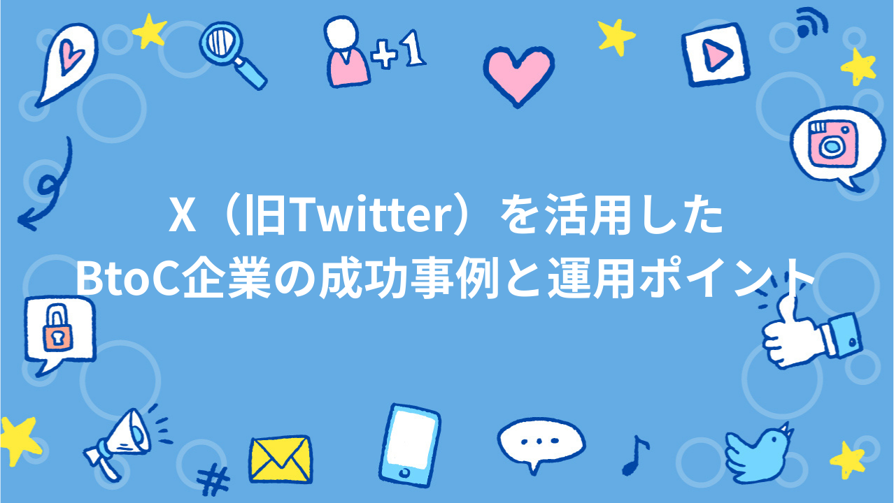 X（旧Twitter）を活用したBtoC企業の成功事例と運用ポイント