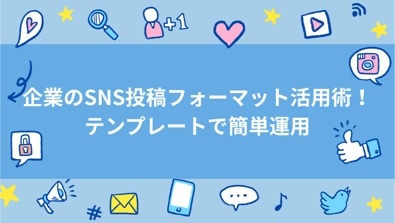 企業のSNS投稿フォーマット活用術！テンプレートで簡単運用