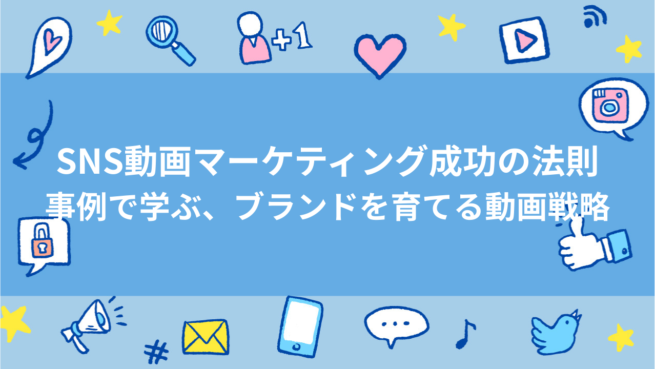 SNS動画マーケティング成功の法則：事例で学ぶ、ブランドを育てる動画戦略