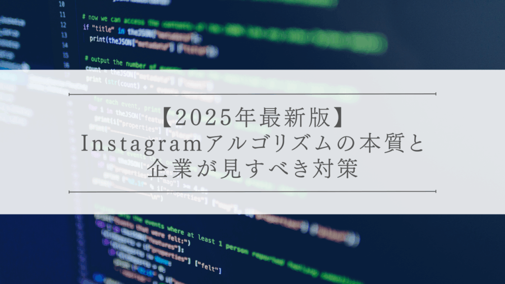 【2025年最新版】Instagramアルゴリズムの本質と企業が見すべき対策