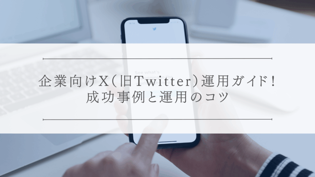 企業向けX（旧Twitter）運用ガイド！成功事例と運用のコツ