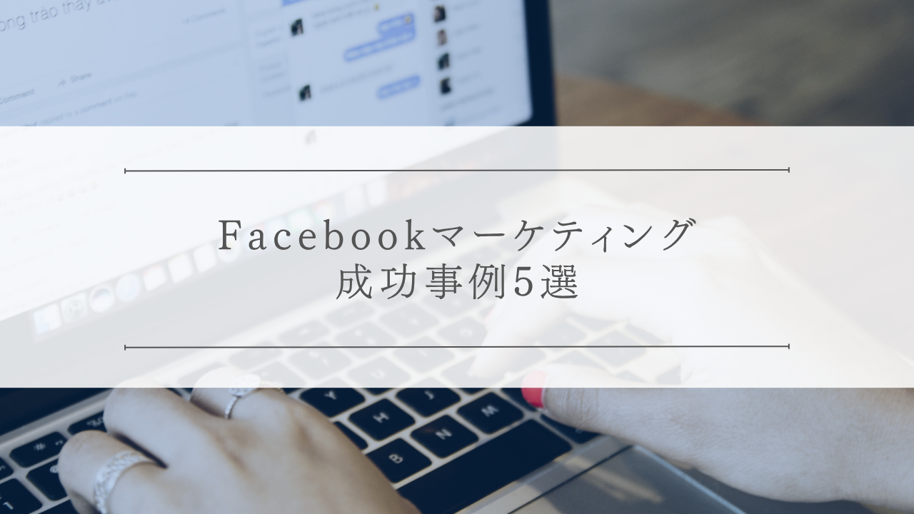 Facebookマーケティング成功事例5選