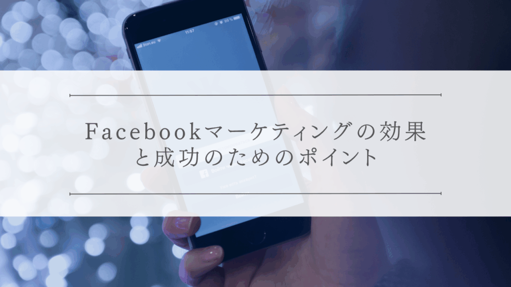 Facebookマーケティングの効果と成功のためのポイント