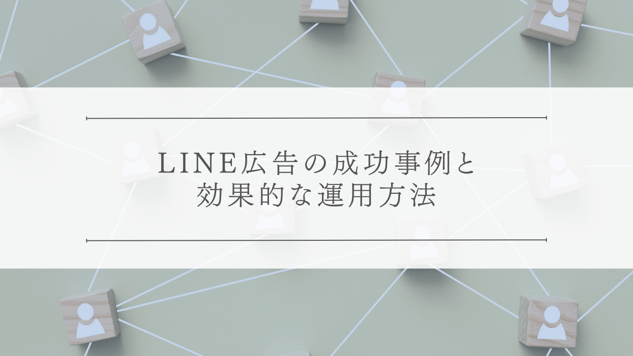LINE広告の成功事例と効果的な運用方法