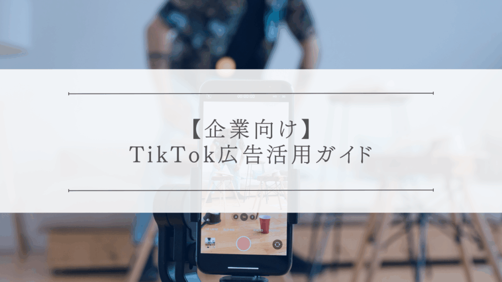 企業のTikTok広告活用ガイド