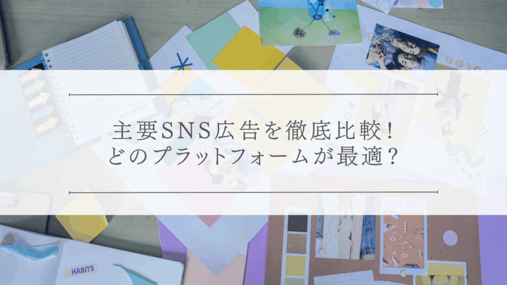 主要SNS広告を徹底比較！どのプラットフォームが最適？