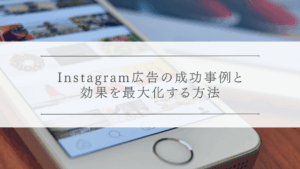 Instagram広告の成功事例と効果を最大化する方法