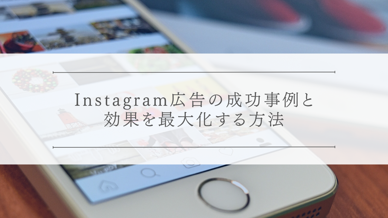 Instagram広告の成功事例と効果を最大化する方法