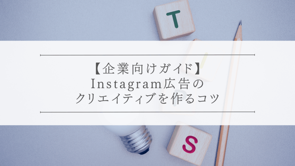 【企業向けガイド】Instagram広告のクリエイティブを作るコツ