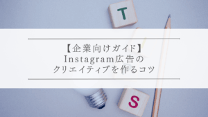 【企業向けガイド】Instagram広告のクリエイティブを作るコツ