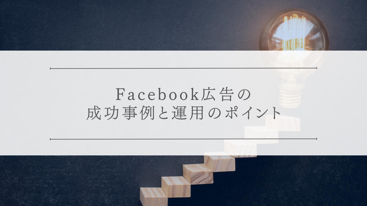 Facebook広告の成功事例と運用のポイント