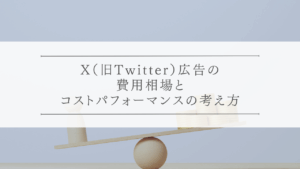 X（旧Twitter）広告の費用相場とコストパフォーマンスの考え方