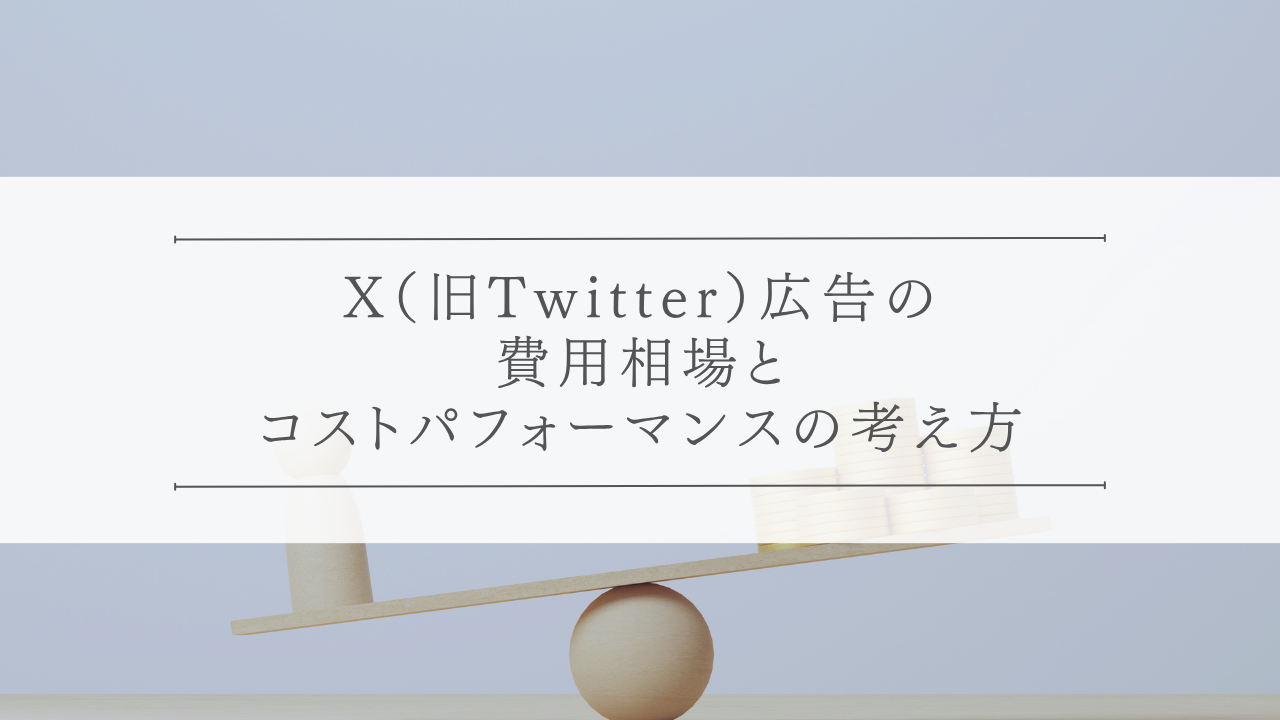X(旧Twitter)広告の費用相場とコストパフォーマンスの考え方