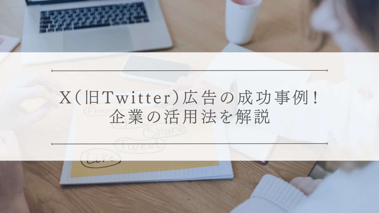 X(旧Twitter)広告の成功事例!企業の活用法を解説