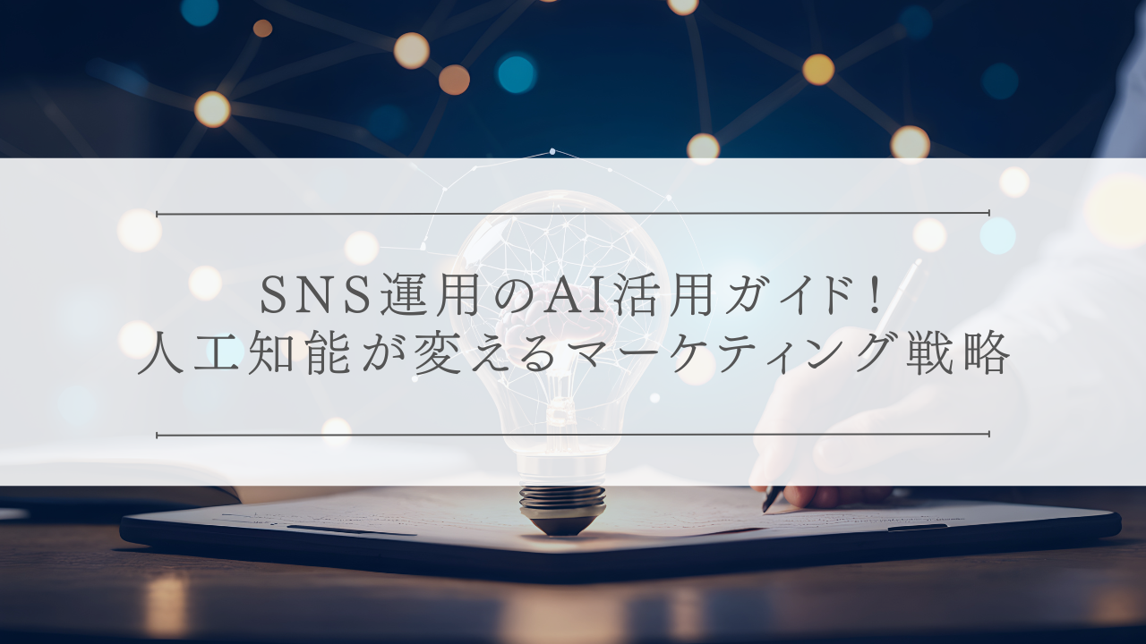 SNS運用のAI活用ガイド！人工知能が変えるマーケティング戦略
