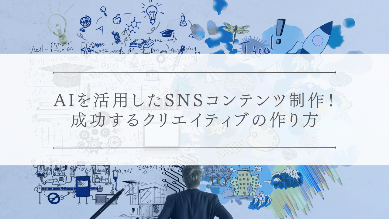 AIを活用したSNSコンテンツ制作！成功するクリエイティブの作り方