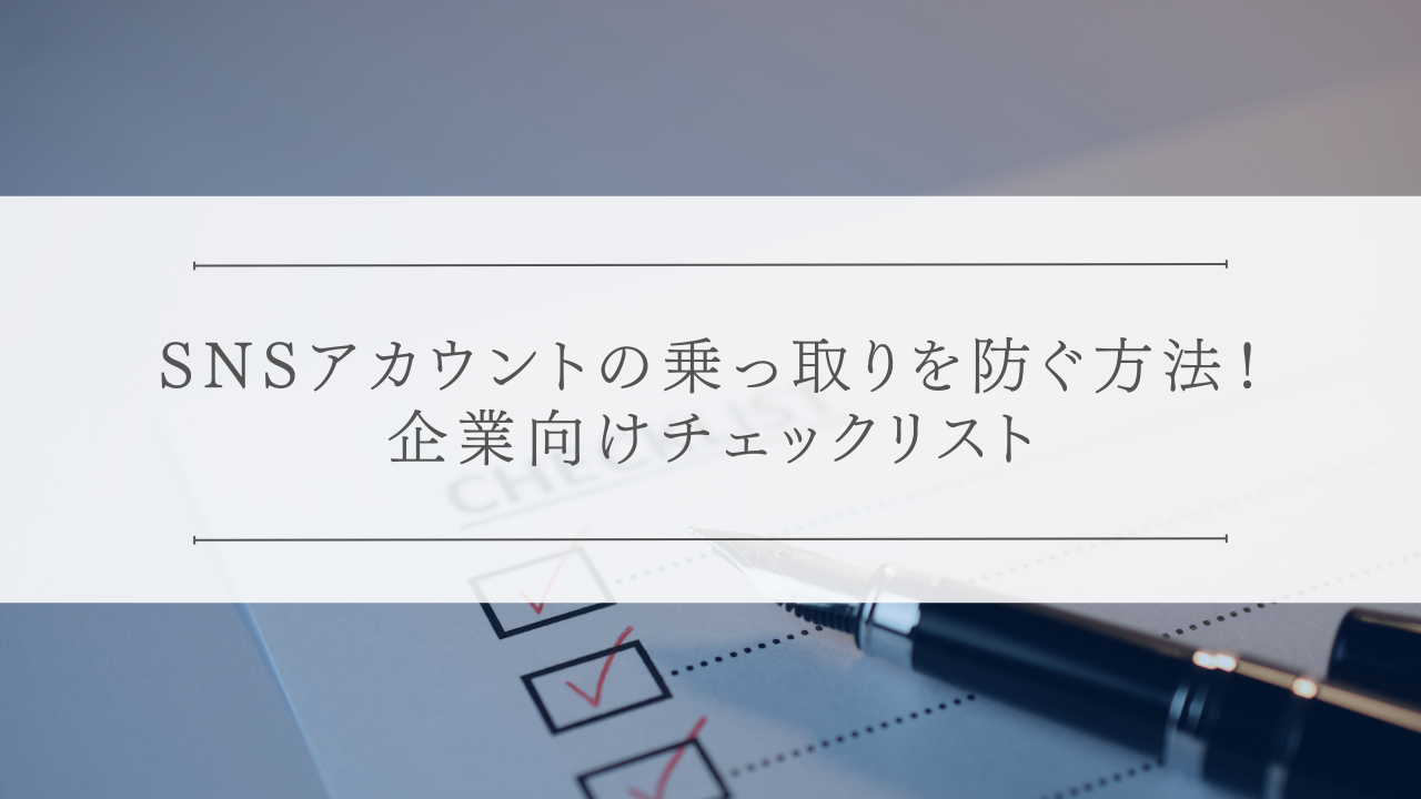 SNSアカウントの乗っ取りを防ぐ方法！企業向けチェックリスト