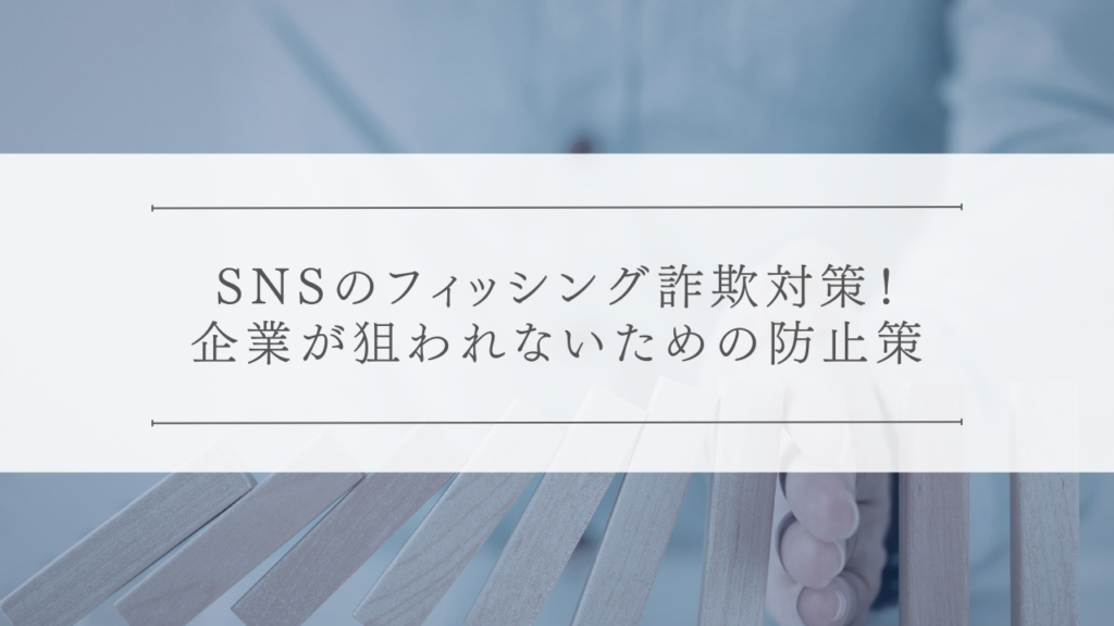 SNSのフィッシング詐欺対策！企業が狙われないための防止策