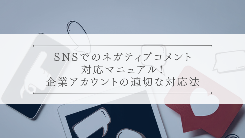SNSでのネガティブコメント対応マニュアル！企業アカウントの適切な対応法